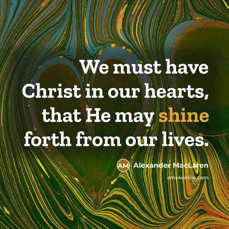 “We must have Christ in our hearts, that He may…” quote by Alexander MacLaren