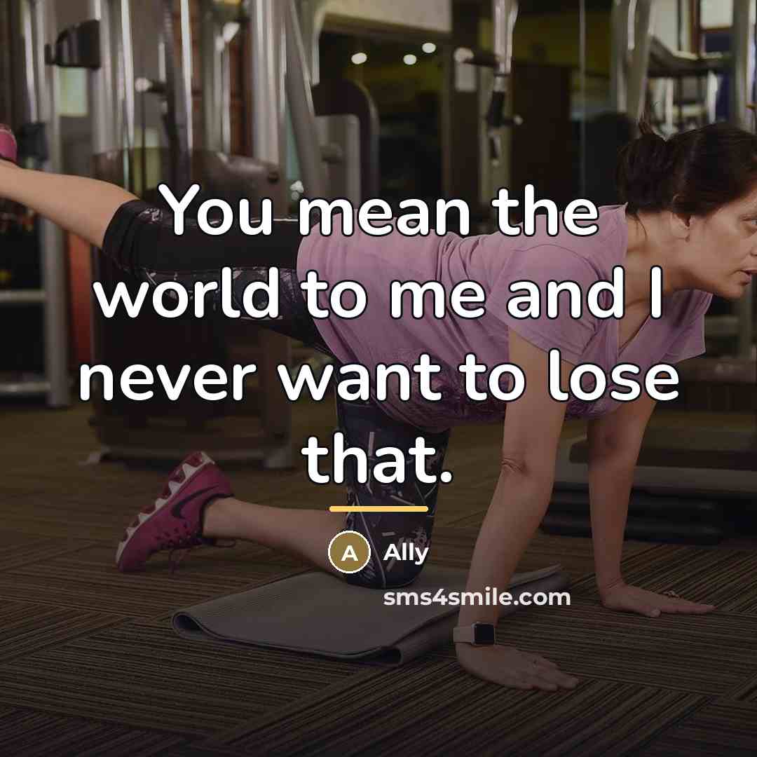 “You mean the world to me and I never want…” quote by Ally