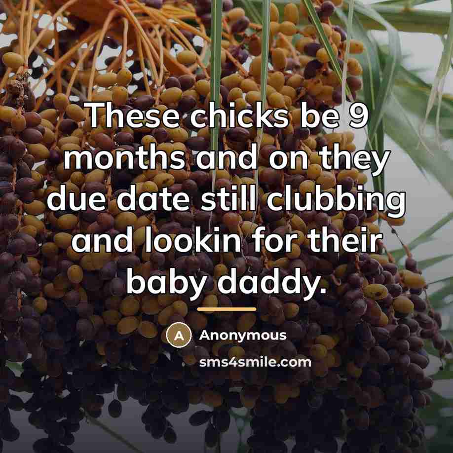 “These chicks be 9 months and on they due date…” quote by Anonymous