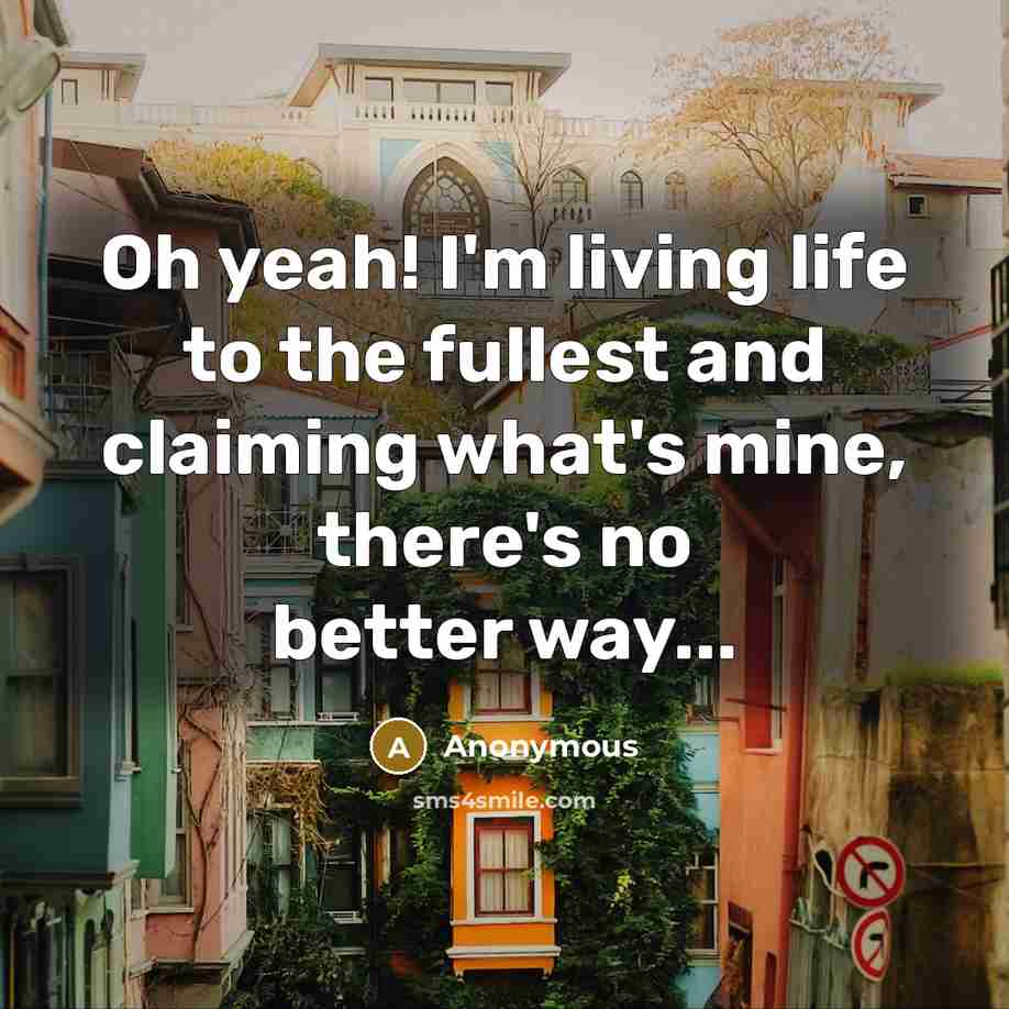 “Oh yeah! I'm living life to the fullest and claiming…” quote by Anonymous