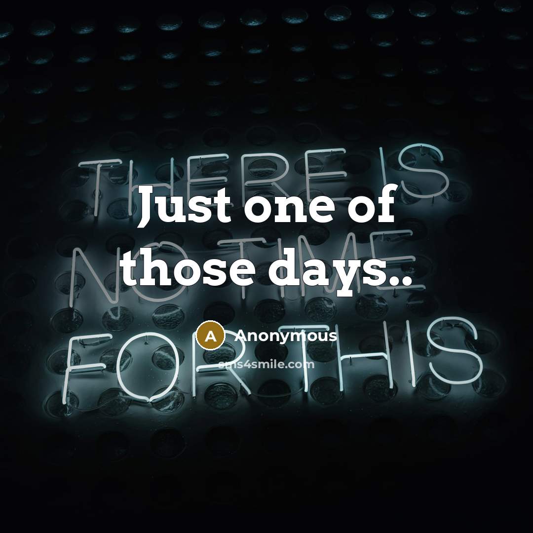 “Just one of those days..” quote by Anonymous