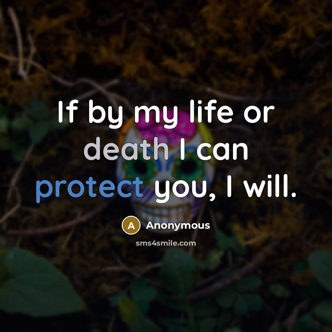 “If by my life or death I can protect you,…” quote by Anonymous