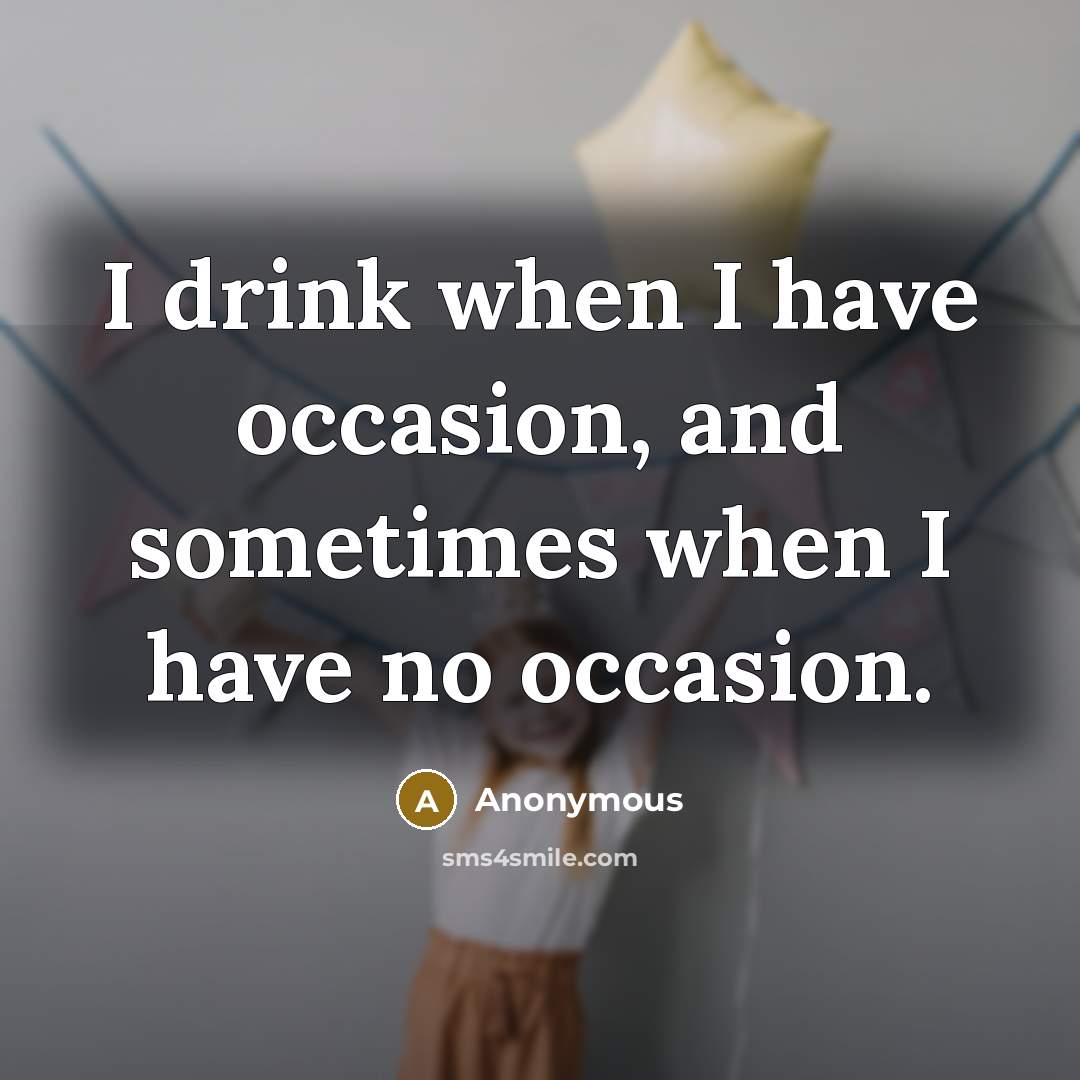 “I drink when I have occasion, and sometimes when I…” quote by Anonymous