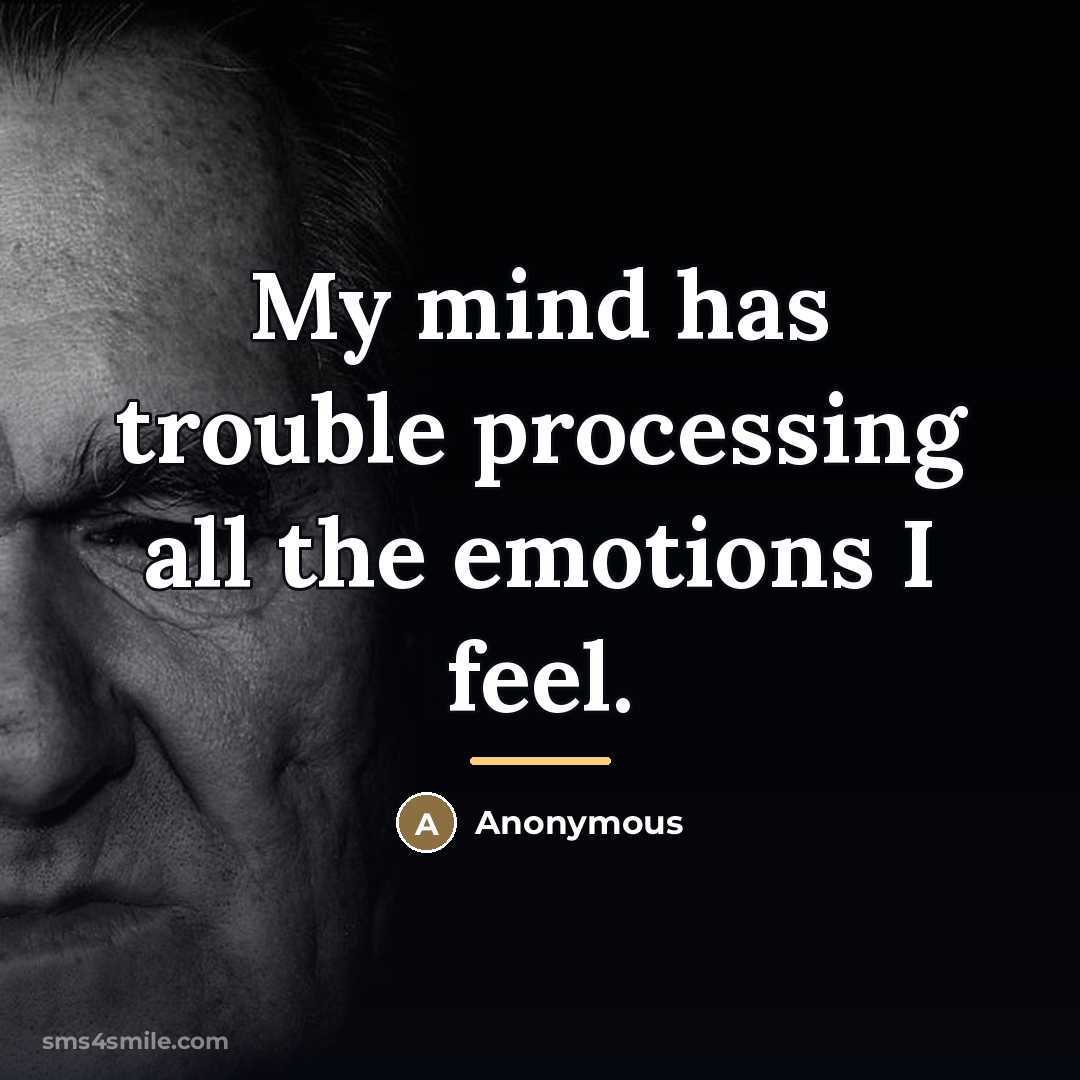 “My mind has trouble processing all the emotions I feel.…” quote by Anonymous