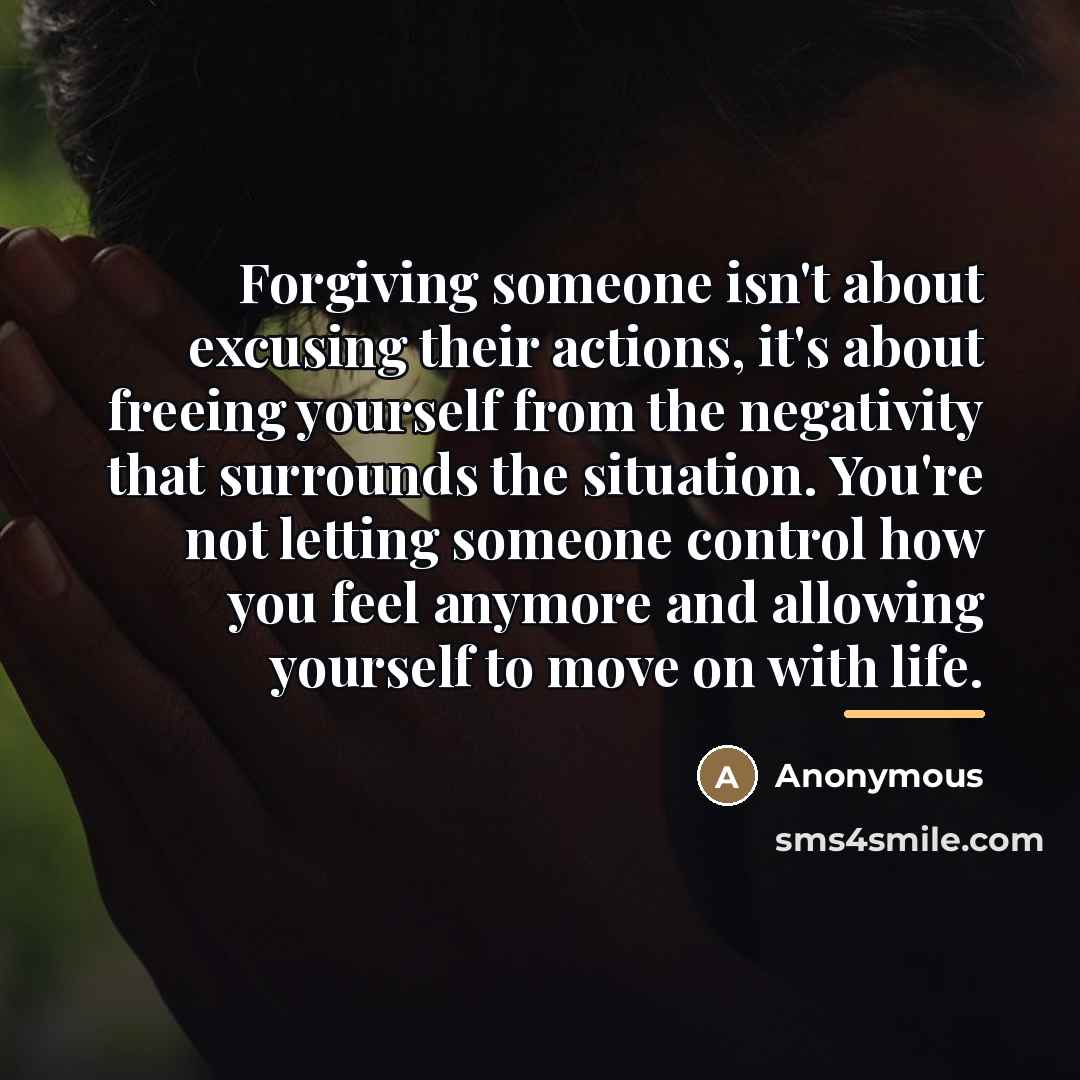 “Forgiving someone isn't about excusing their actions, it's about freeing…” quote by Anonymous