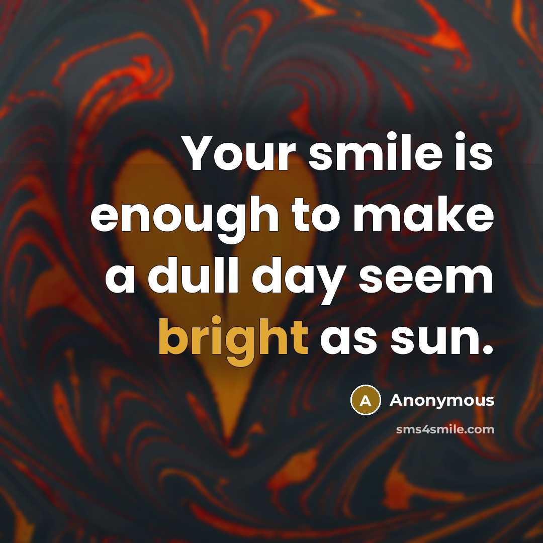“Your smile is enough to make a dull day seem…” quote by Anonymous