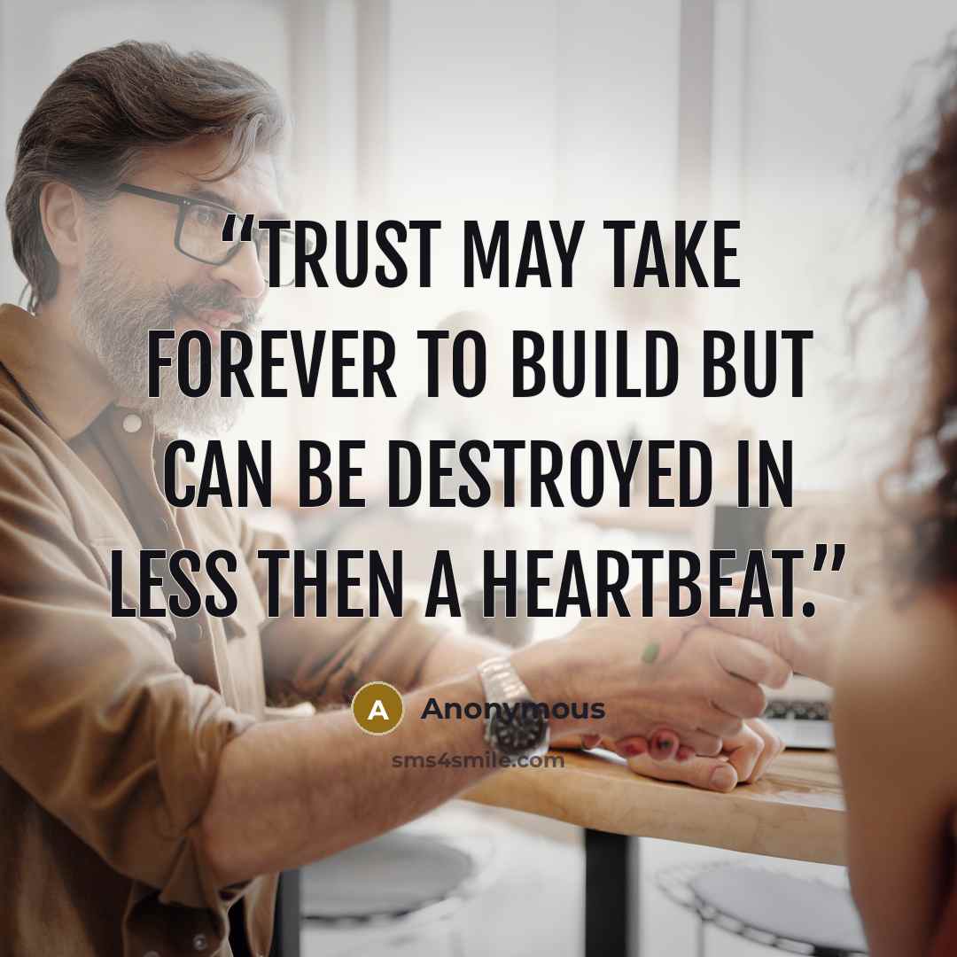 “Trust may take forever to build but can be destroyed in less then a heartbeat.” quote by Anonymous