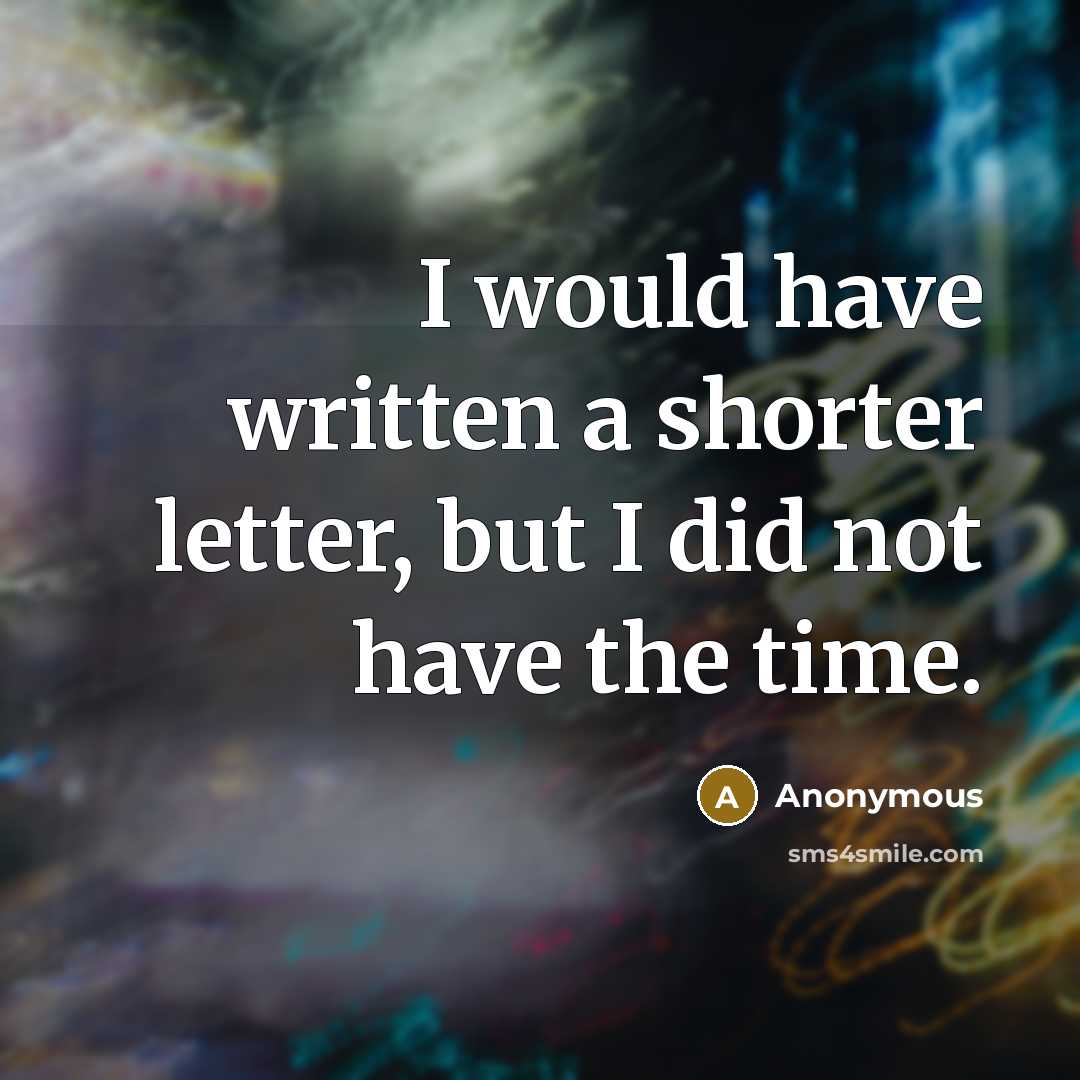 “I would have written a shorter letter, but I did not have the time.” quote by Anonymous