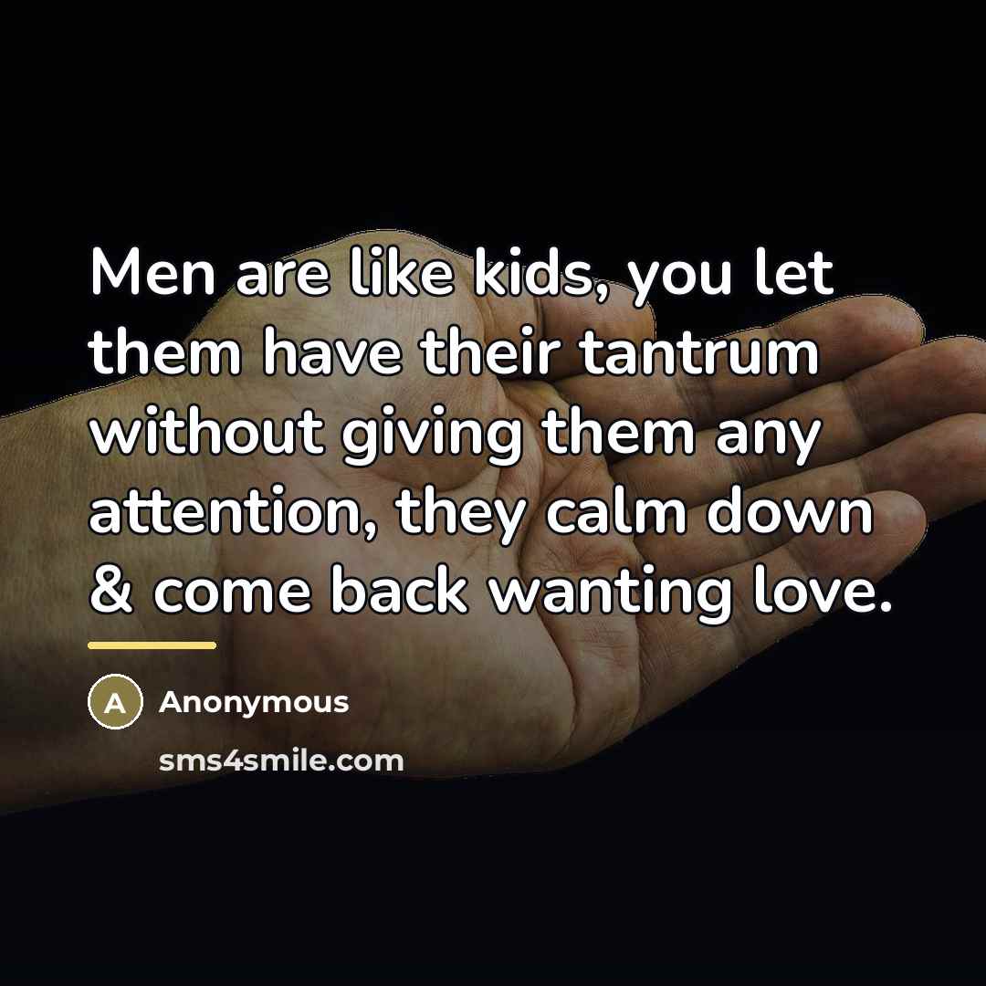 “Men are like kids, you let them have their tantrum…” quote by Anonymous