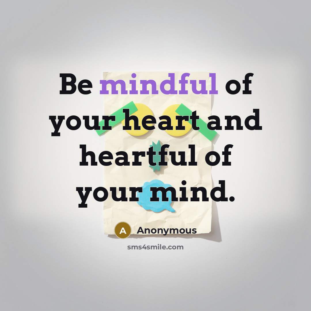 “Be mindful of your heart and heartful of your mind.” quote by Anonymous