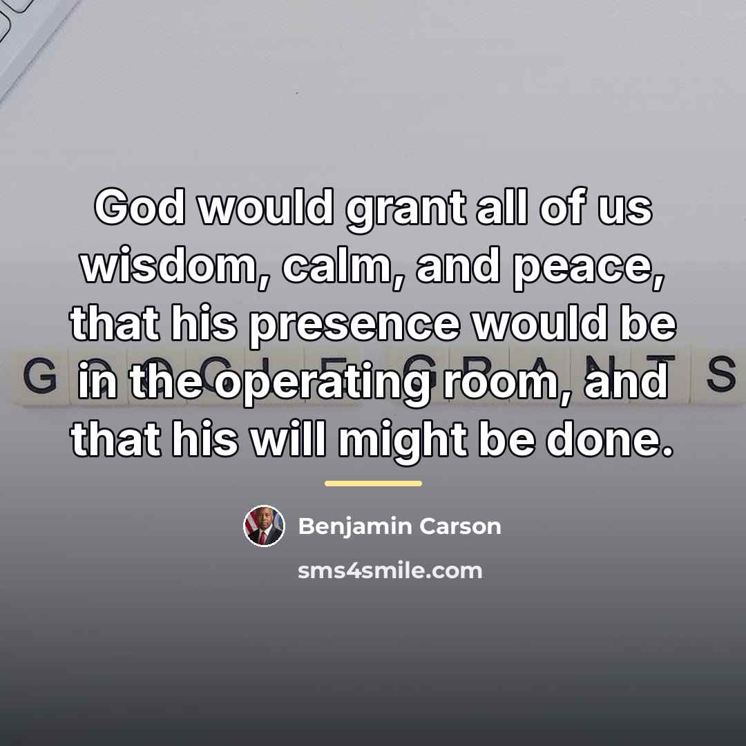 “God would grant all of us wisdom, calm, and peace,…” quote by Benjamin Carson