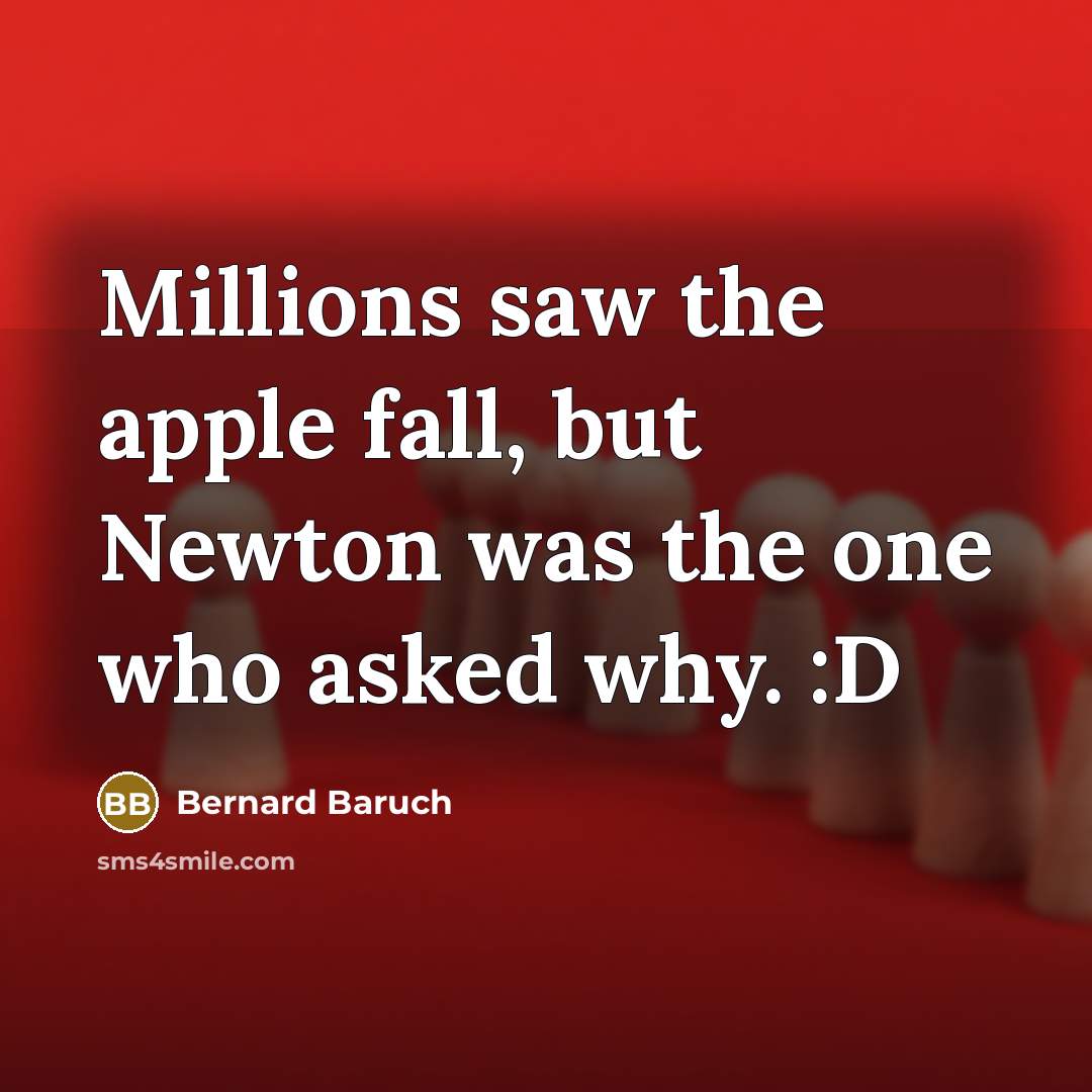 “Millions saw the apple fall, but Newton was the one…” quote by Bernard Baruch