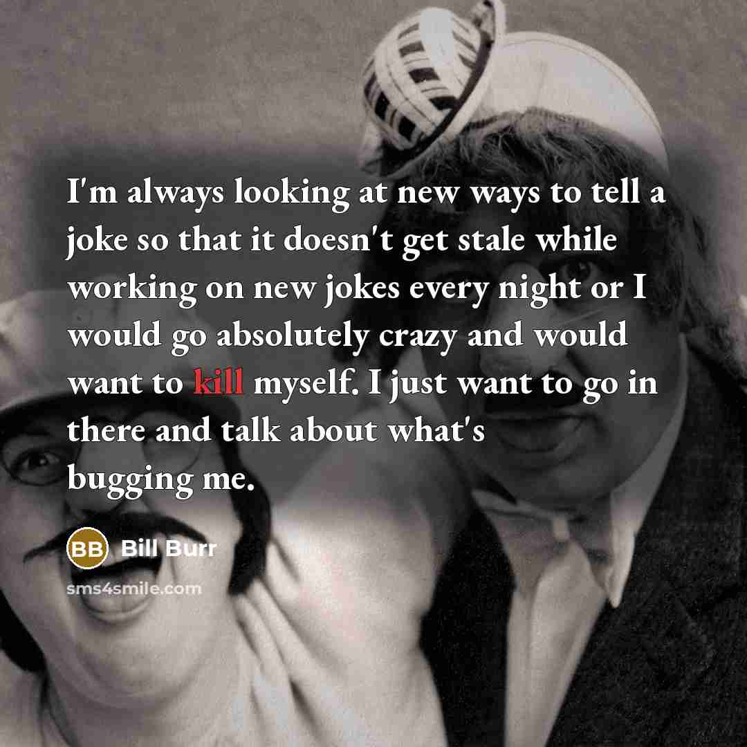 “I'm always looking at new ways to tell a joke…” quote by Bill Burr
