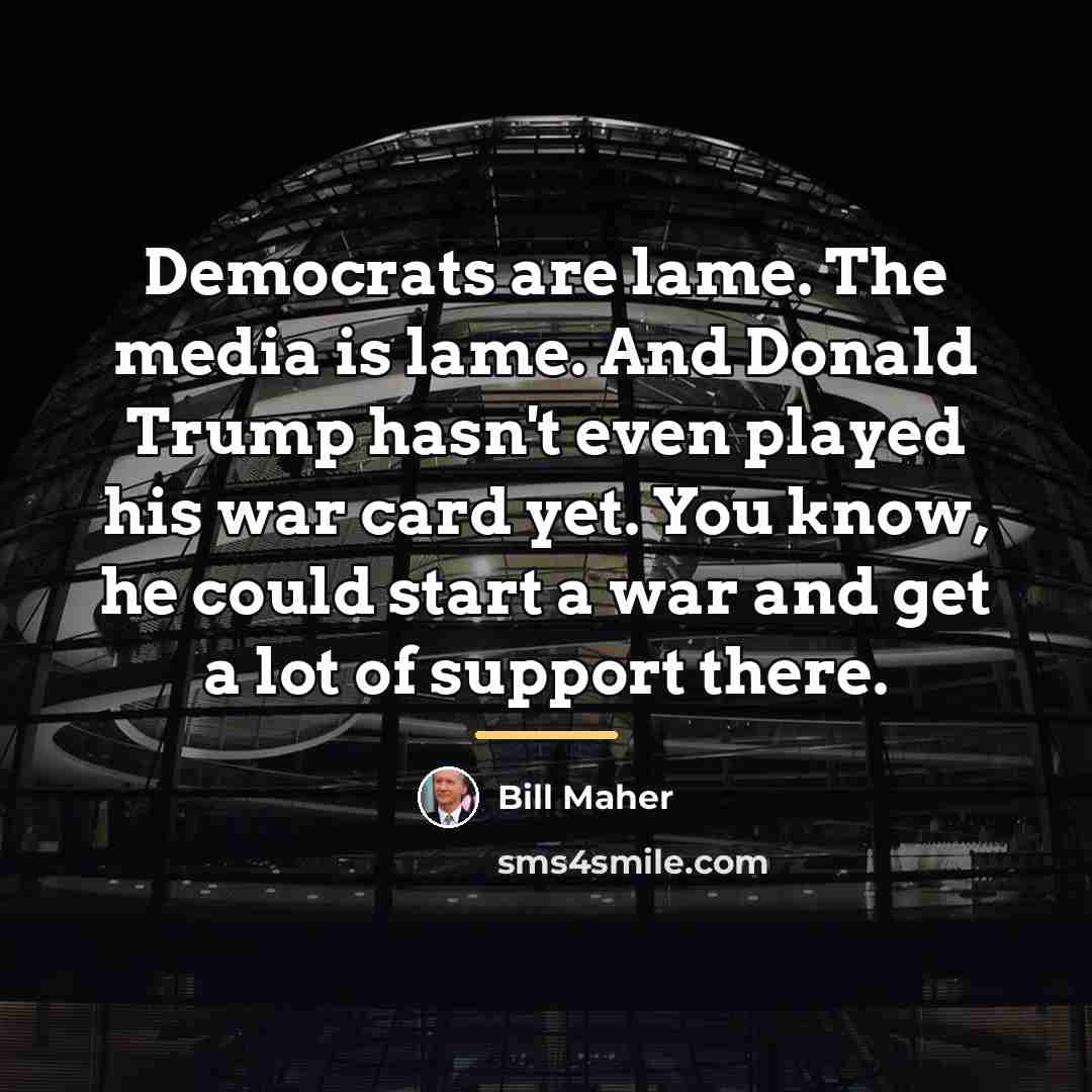 “Democrats are lame. The media is lame. And Donald Trump…” quote by Bill Maher