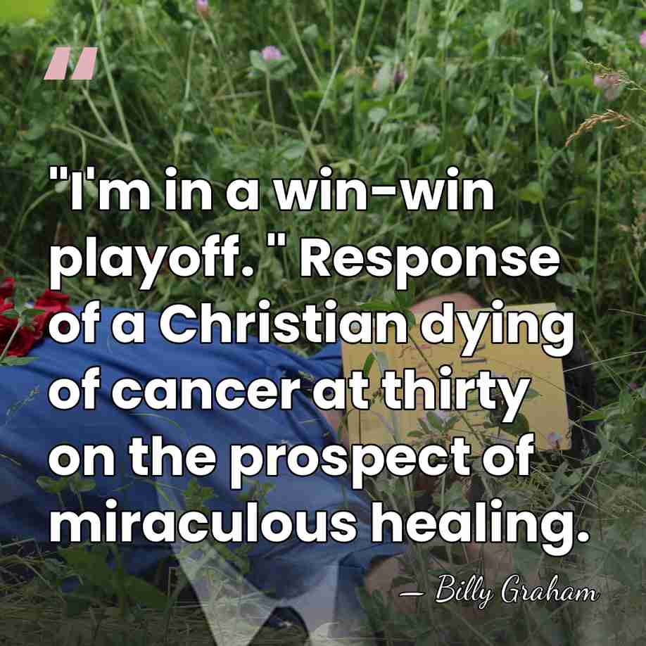 "I'm in a win-win playoff. " Response of a Christian dying of&hellip; - Billy Graham