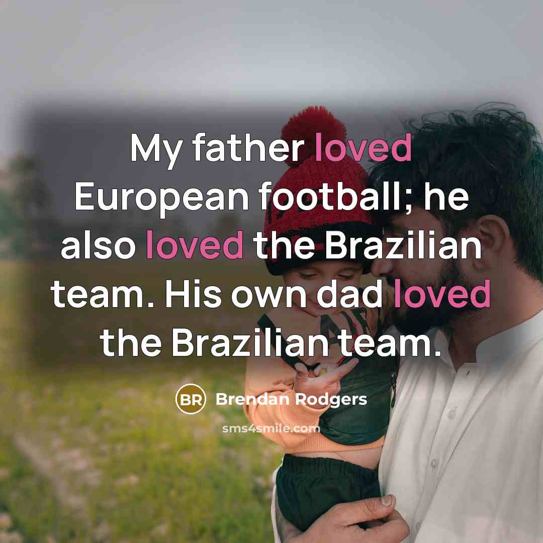 “My father loved European football; he also loved the Brazilian…” quote by Brendan Rodgers