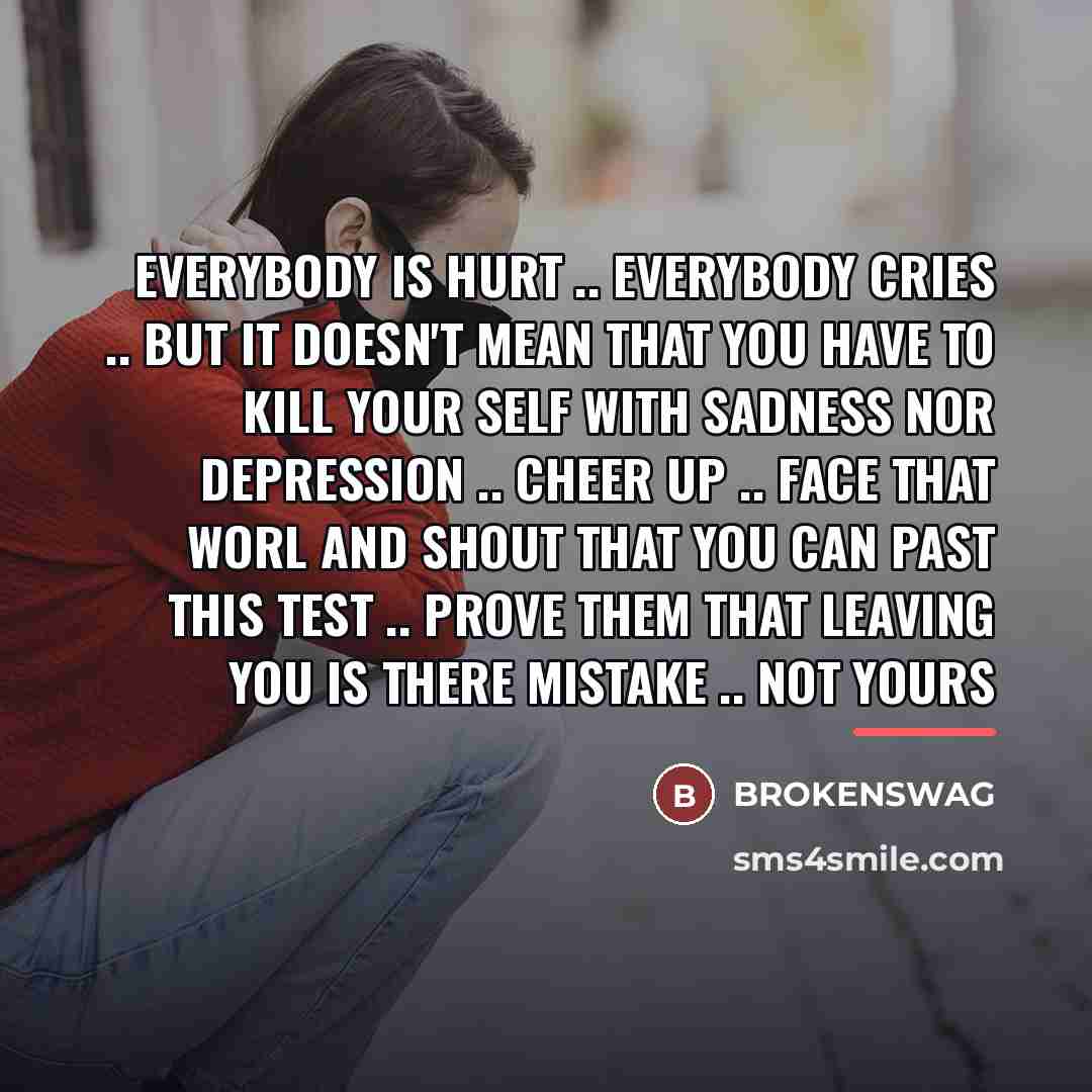 “EVERYBODY IS HURT .. EVERYBODY CRIES .. BUT IT DOESN'T…” quote by BROKENSWAG