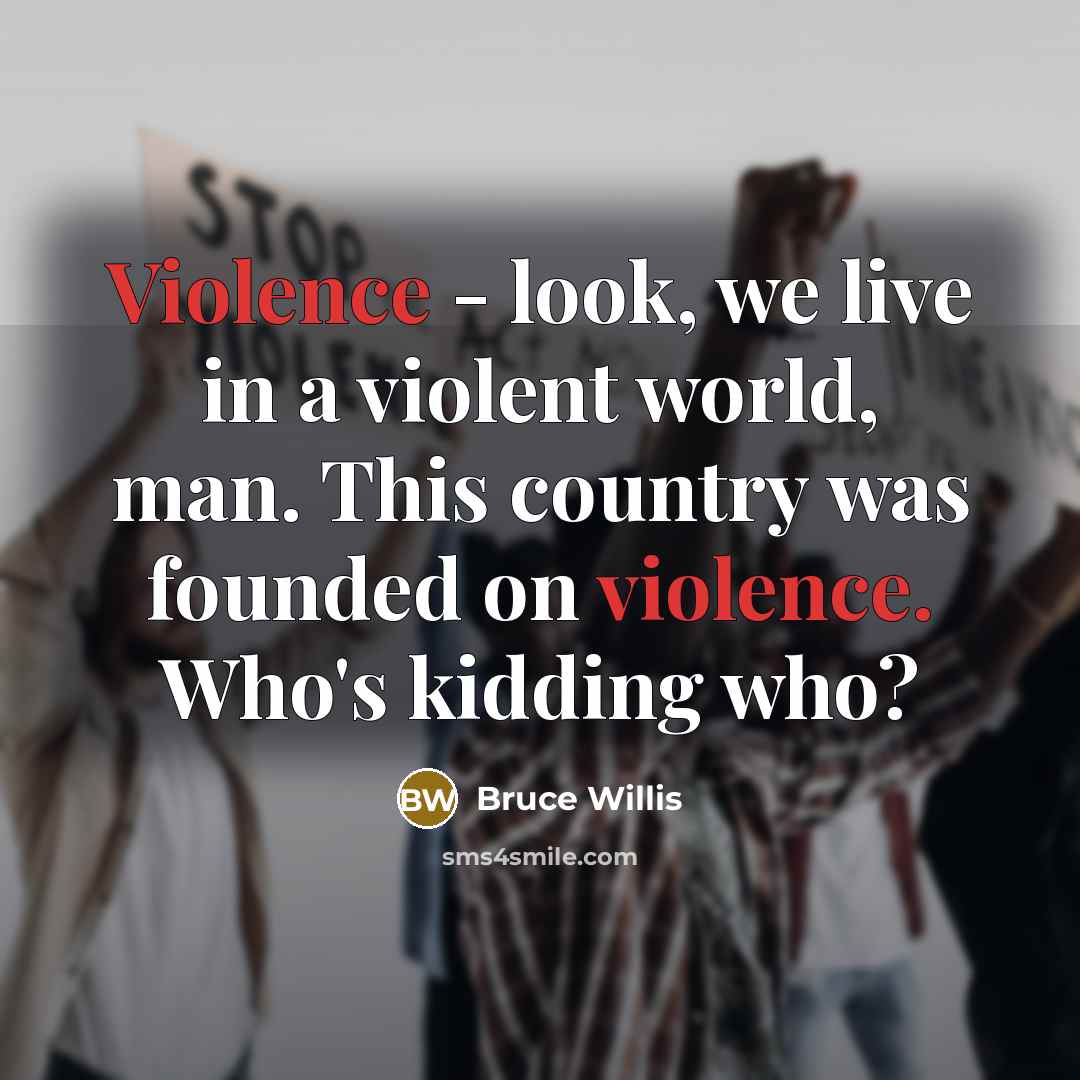“Violence - look, we live in a violent world, man.…” quote by Bruce Willis