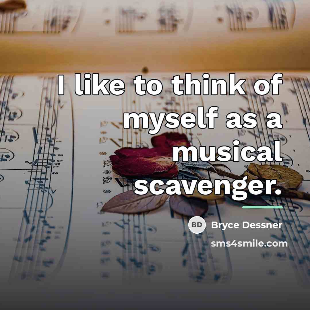 “I like to think of myself as a musical scavenger.…” quote by Bryce Dessner
