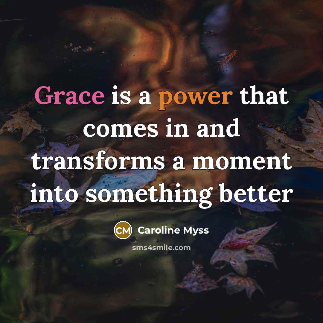 “Grace is a power that comes in and transforms a…” quote by Caroline Myss