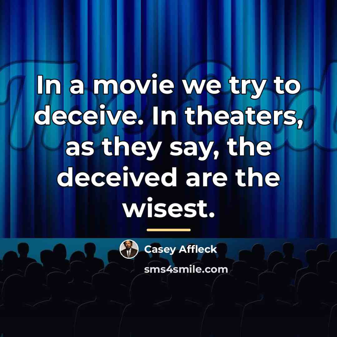 “In a movie we try to deceive. In theaters, as…” quote by Casey Affleck