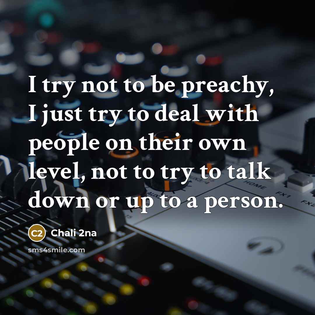 “I try not to be preachy, I just try to…” quote by Chali 2na