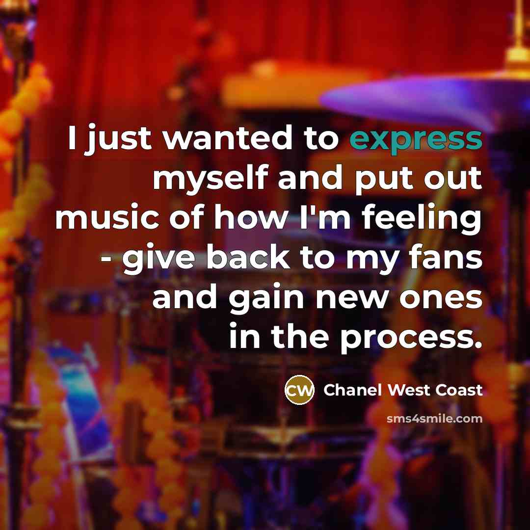 “I just wanted to express myself and put out music…” quote by Chanel West Coast