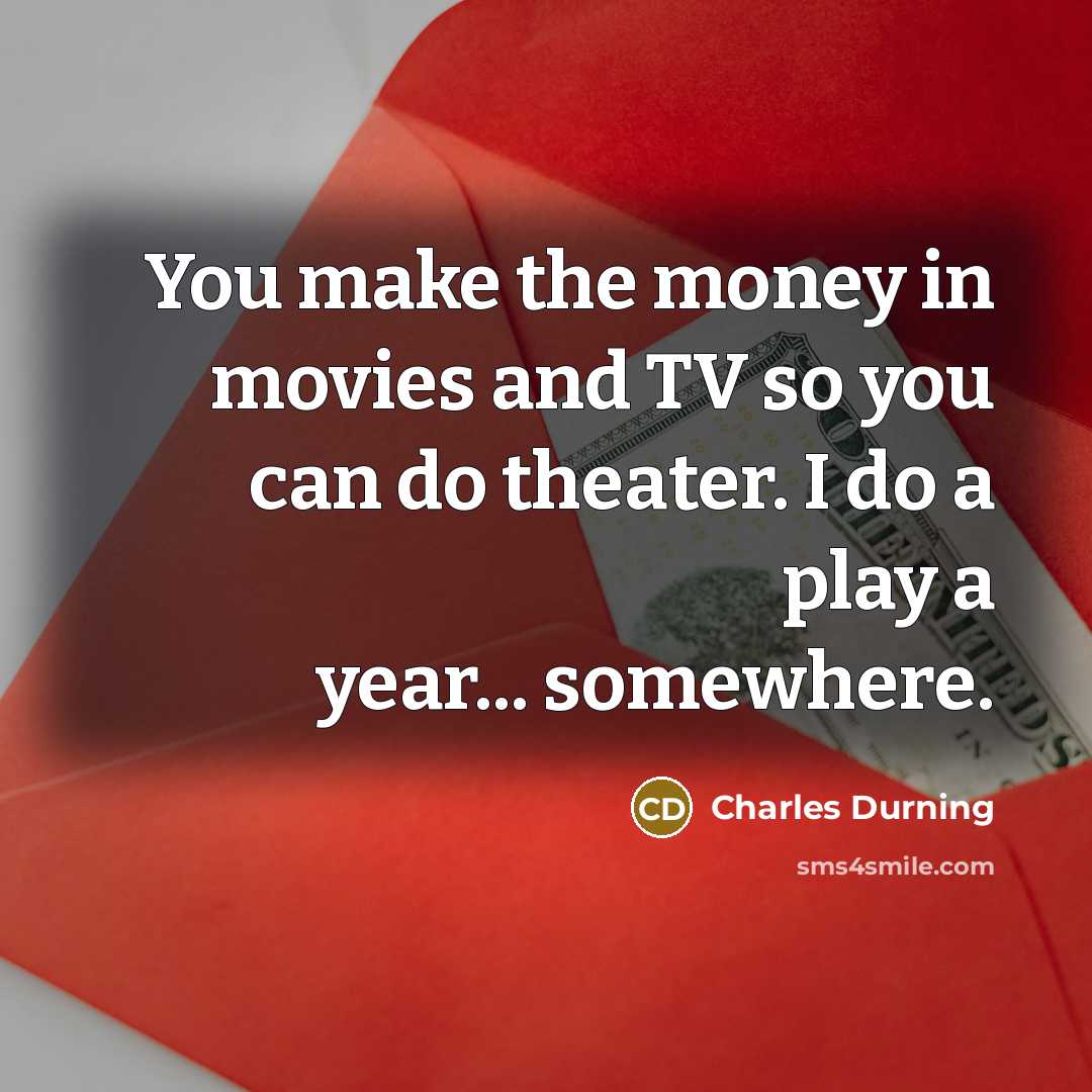 “You make the money in movies and TV so you…” quote by Charles Durning
