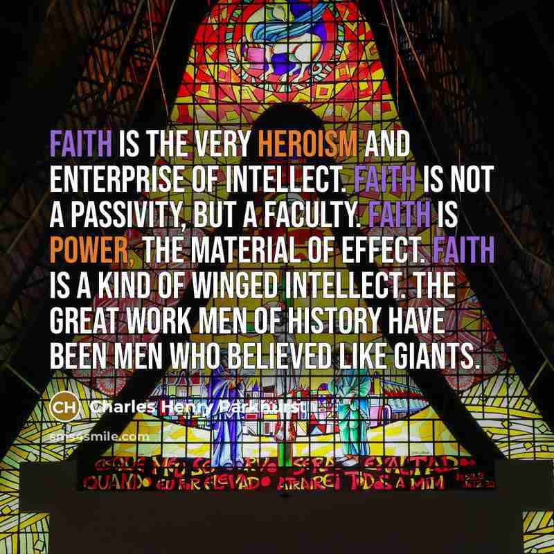 “Faith is the very heroism and enterprise of intellect. Faith…” quote by Charles Henry Parkhurst