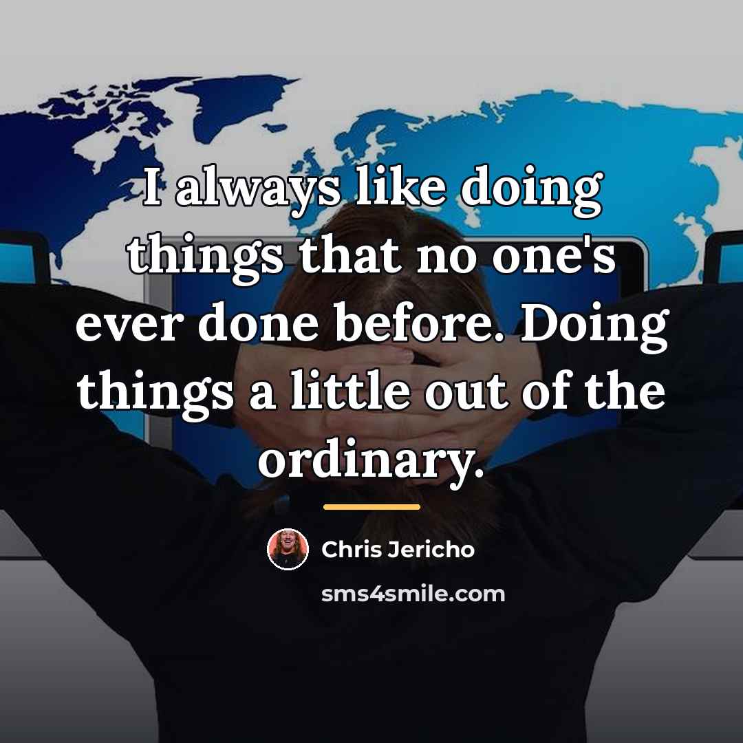 “I always like doing things that no one's ever done…” quote by Chris Jericho