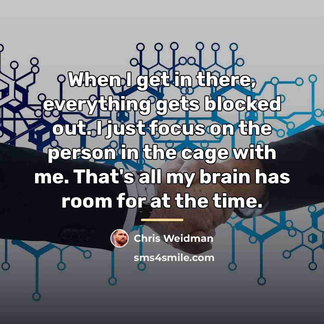 “When I get in there, everything gets blocked out. I…” quote by Chris Weidman