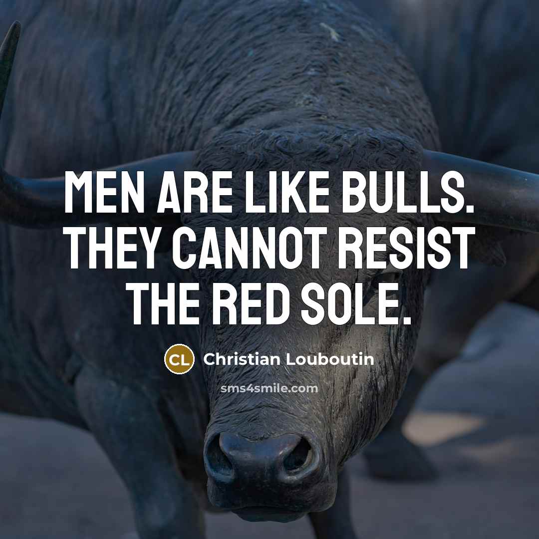 “Men are like bulls. They cannot resist the red sole.…” quote by Christian Louboutin