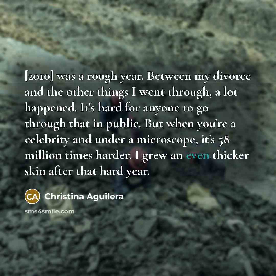 “[2010] was a rough year. Between my divorce and the…” quote by Christina Aguilera