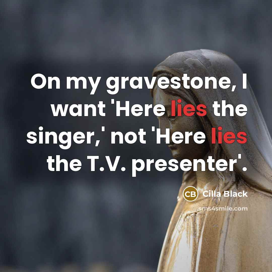 “On my gravestone, I want 'Here lies the singer,' not…” quote by Cilla Black