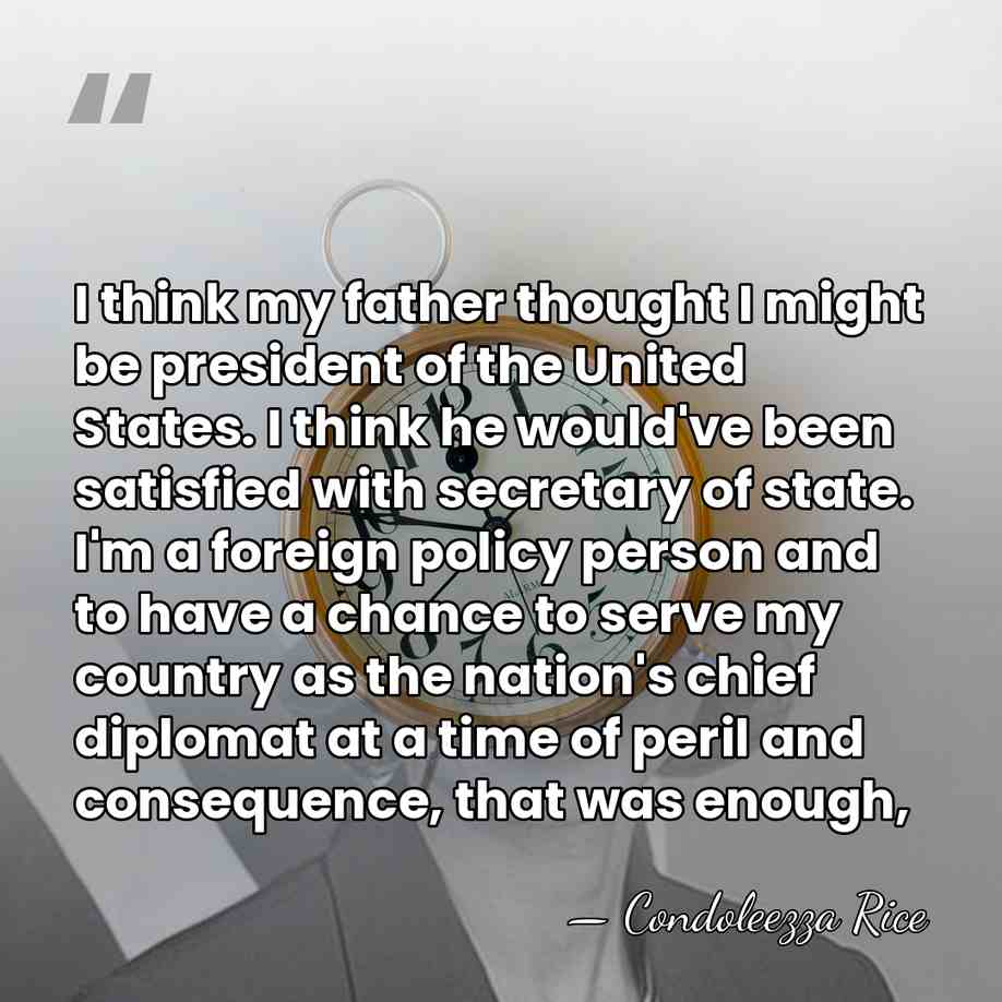 I think my father thought I might be president of the United&hellip; - Condoleezza Rice