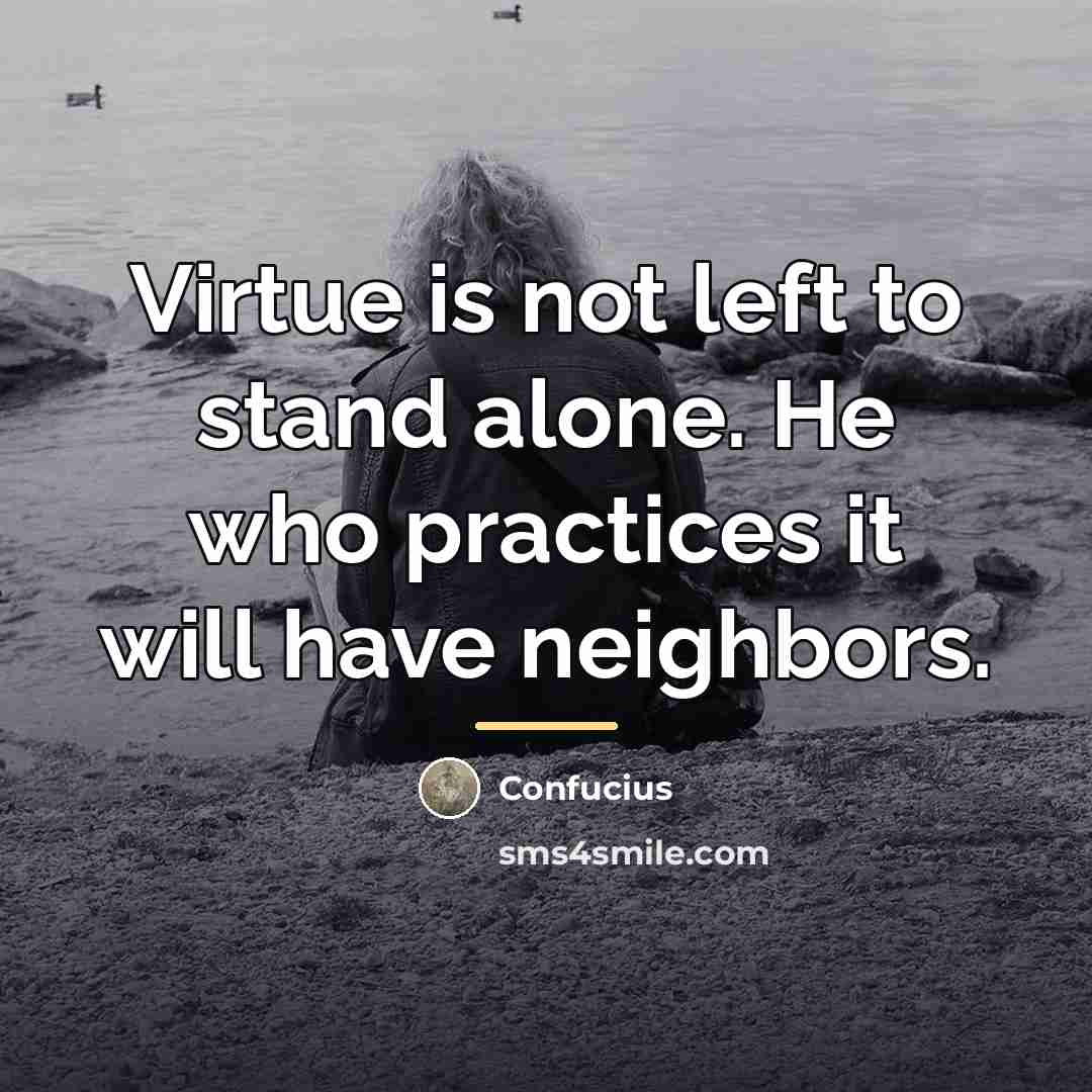 “Virtue is not left to stand alone. He who practices…” quote by Confucius