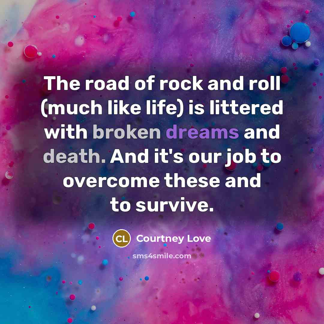 “The road of rock and roll (much like life) is…” quote by Courtney Love