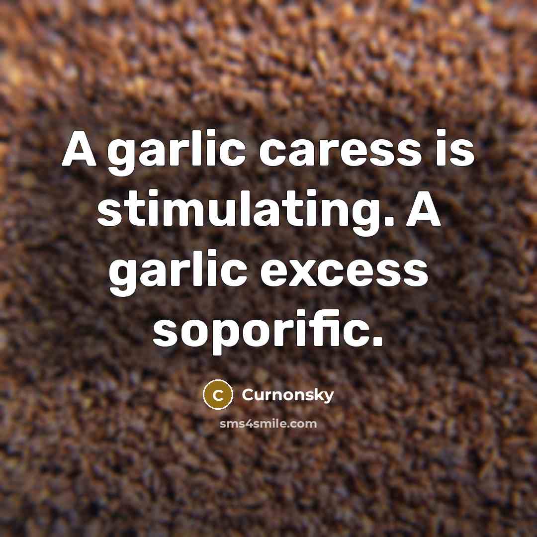 “A garlic caress is stimulating. A garlic excess soporific.…” quote by Curnonsky