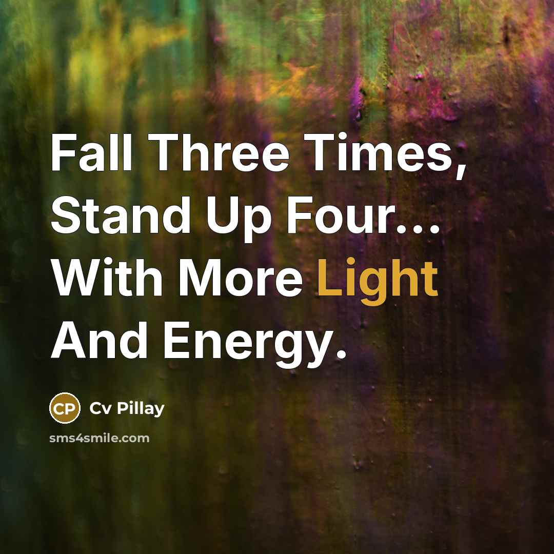 “Fall Three Times, Stand Up Four... With More Light And…” quote by CV Pillay