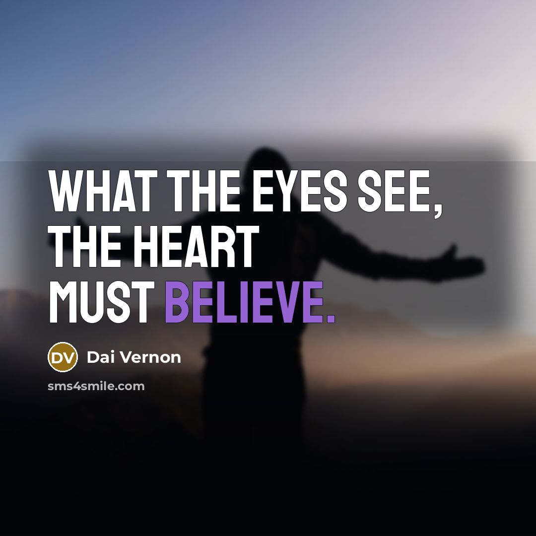 “What the eyes see, the heart must believe.…” quote by Dai Vernon