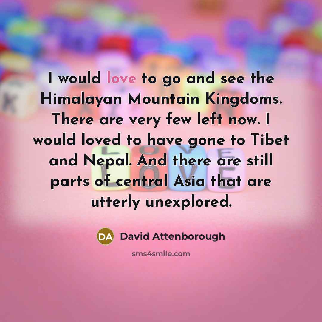 “I would love to go and see the Himalayan Mountain…” quote by David Attenborough