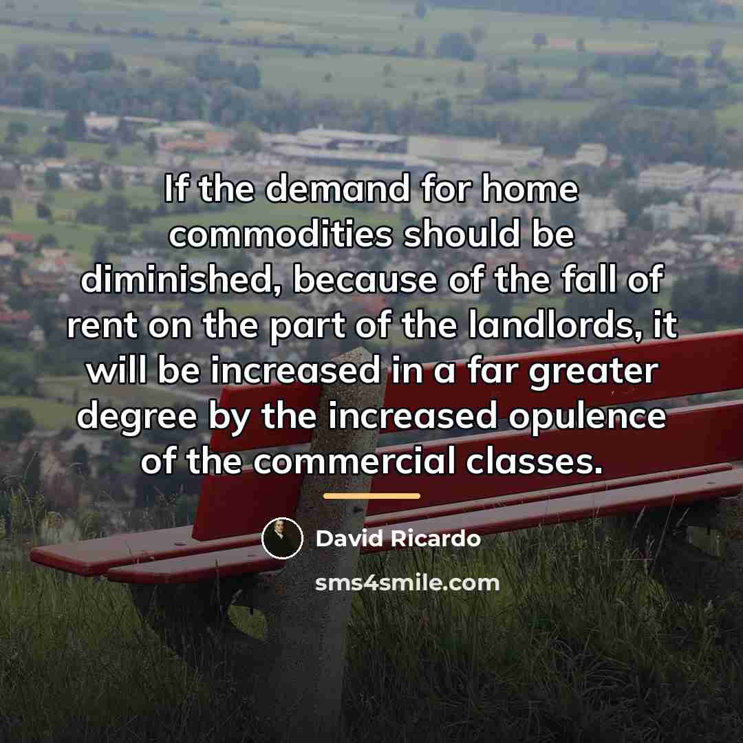 “If the demand for home commodities should be diminished, because…” quote by David Ricardo