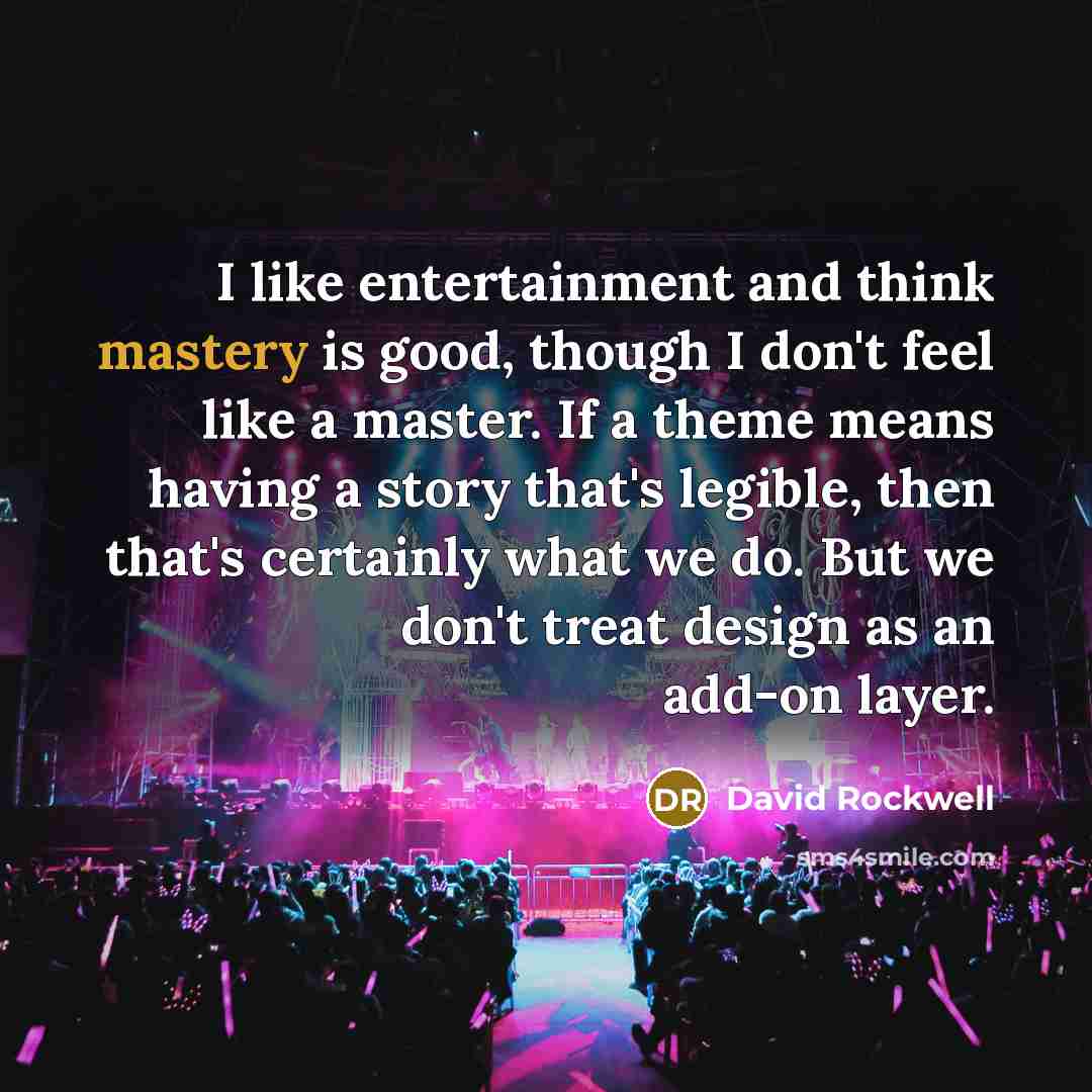 “I like entertainment and think mastery is good, though I…” quote by David Rockwell