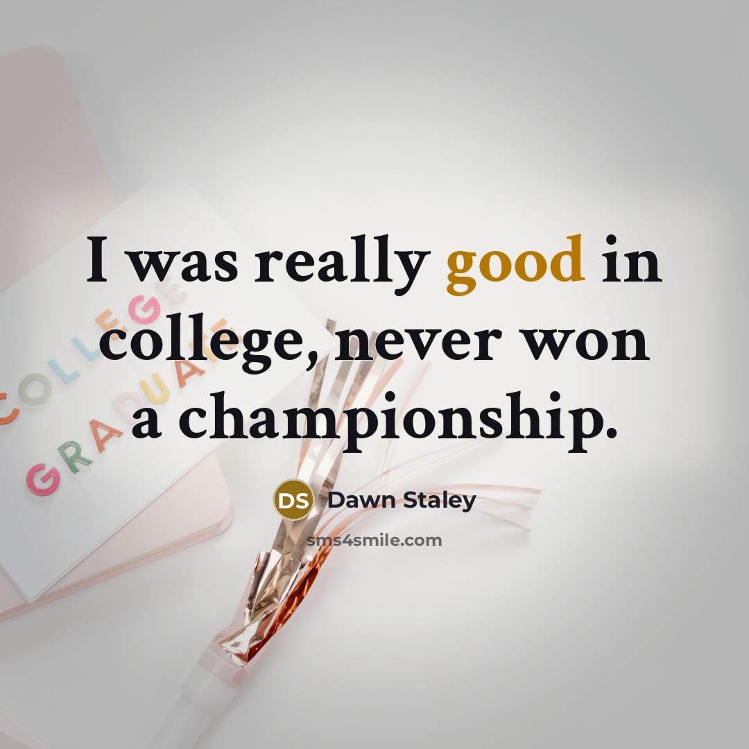 “I was really good in college, never won a championship.…” quote by Dawn Staley