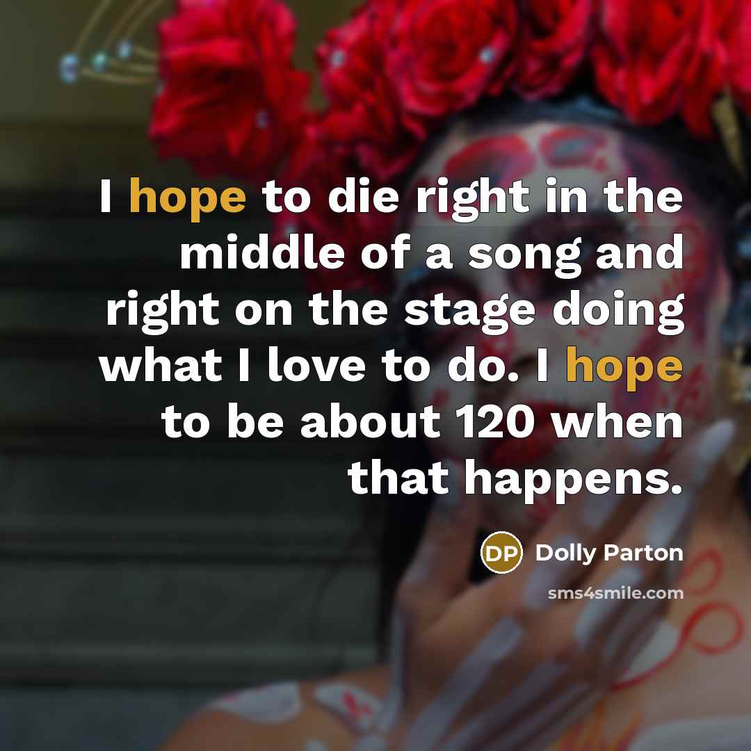 “I hope to die right in the middle of a…” quote by Dolly Parton