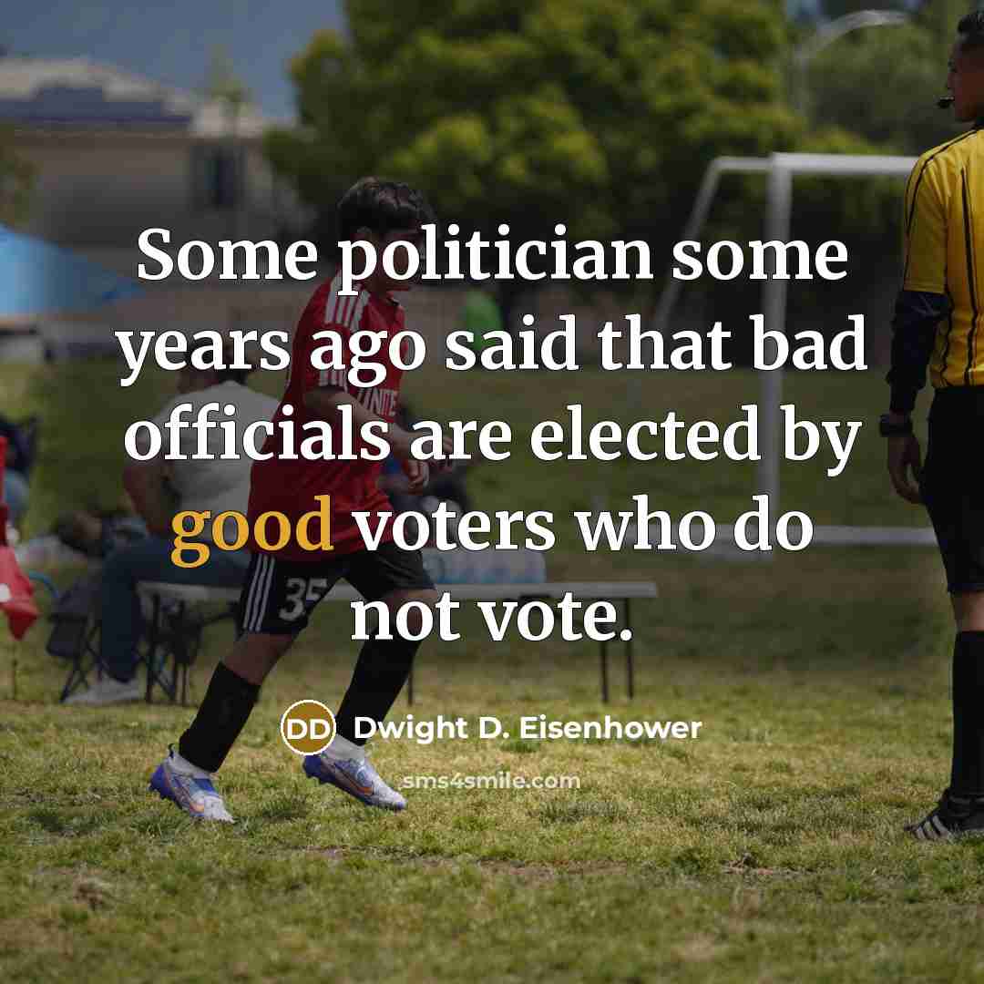 “Some politician some years ago said that bad officials are…” quote by Dwight D. Eisenhower