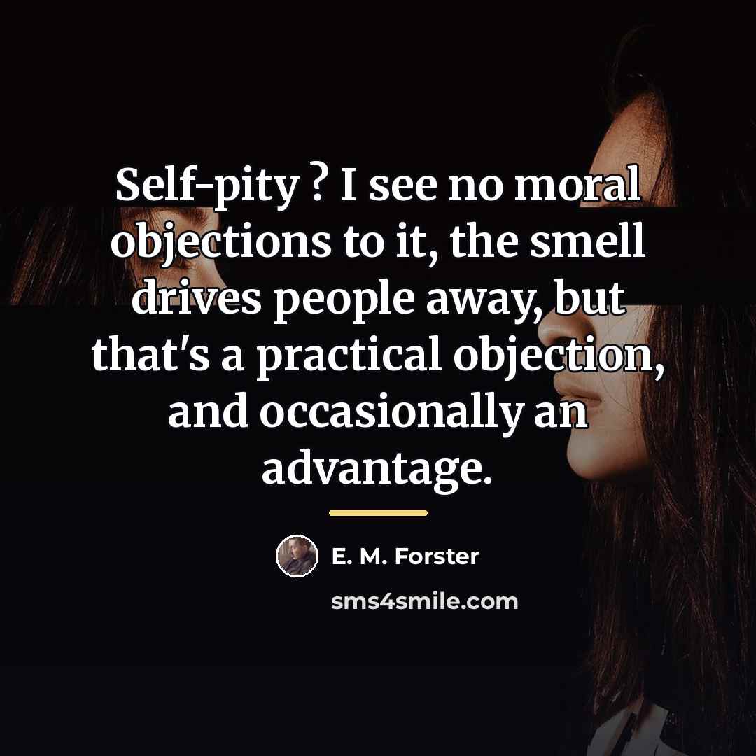 “Self-pity ? I see no moral objections to it, the…” quote by E. M. Forster