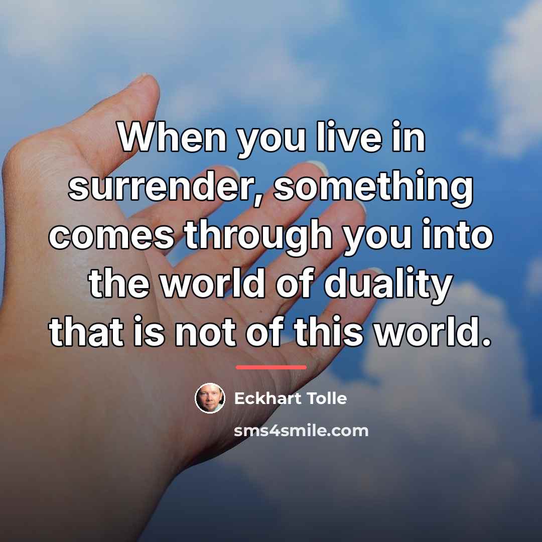 “When you live in surrender, something comes through you into…” quote by Eckhart Tolle