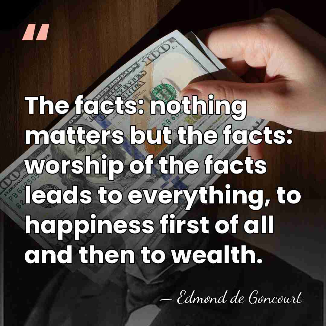The facts: nothing matters but the facts: worship of the facts leads&hellip; - Edmond de Goncourt