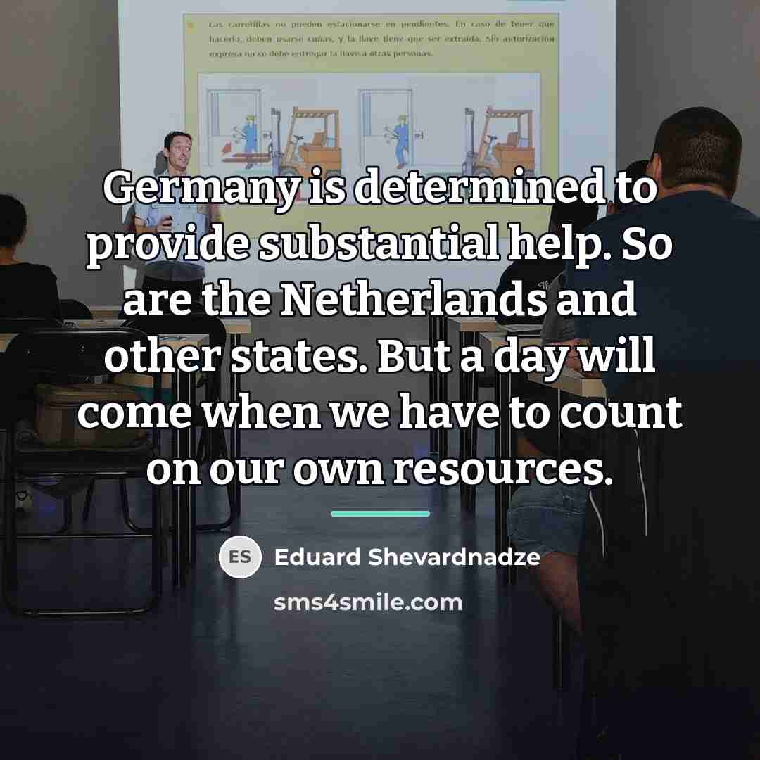 “Germany is determined to provide substantial help. So are the…” quote by Eduard Shevardnadze